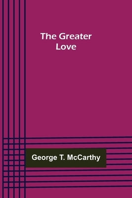 The Greater Love by T. McCarthy, George