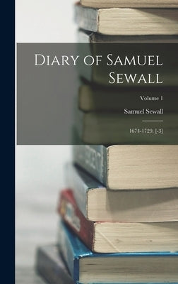 Diary of Samuel Sewall: 1674-1729. [-3]; Volume 1 by Sewall, Samuel