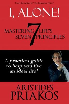 I, Alone!: Mastering Life's Seven Principles by Priakos, Aristides
