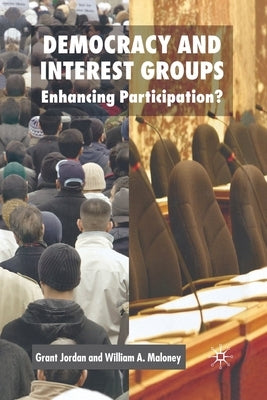 Democracy and Interest Groups: Enhancing Participation? by Jordan, G.