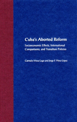 Cuba's Aborted Reform: Socioeconomic Effects, International Comparisons, and Transition Policies by Mesa-Lago, Carmelo
