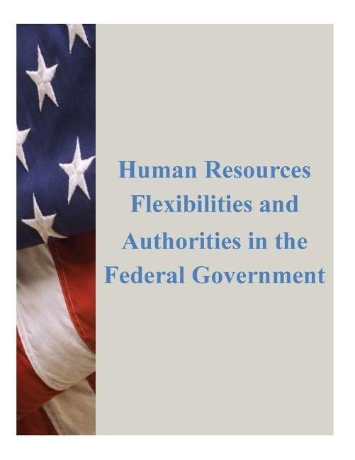 Human Resources Flexibilities and Authorities in the Federal Government by U. S. Office of Personal Management