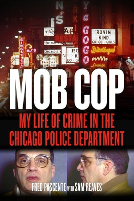 Mob Cop: My Life of Crime in the Chicago Police Department by Pascente, Fred