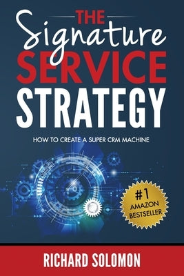 The Signature Service Strategy: How to Create a Super CRM Machine by Solomon, Richard