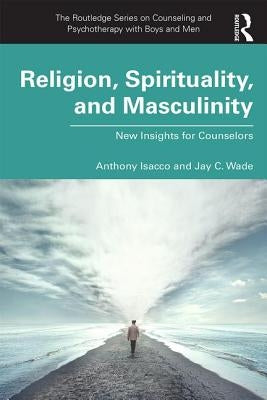 Religion, Spirituality, and Masculinity: New Insights for Counselors by Isacco, Anthony
