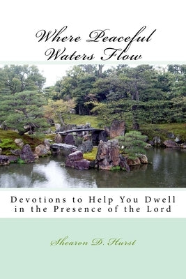 Where Peaceful Waters Flow: Devotions to help you dwell in the presence of the Lord by Hurst, Shearon D.