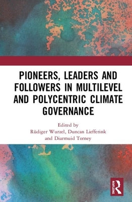 Pioneers, Leaders and Followers in Multilevel and Polycentric Climate Governance by Wurzel, Rüdiger