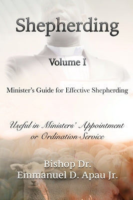 Minister's Guide for Effective Shepherding: Useful in Ministers' Appointment or Ordination Service by Apau Jr, Emmanuel D.