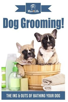 Dog Grooming!: The Ins & Outs of Bathing Your Dog by Mav4life