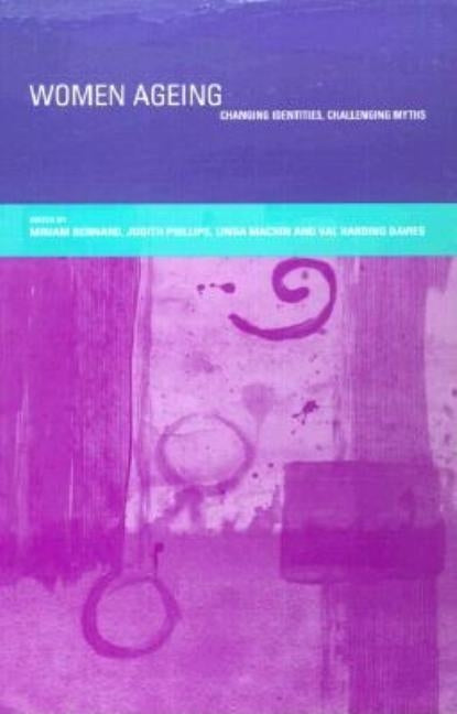 Women Ageing: Changing Identities, Challenging Myths by Bernard, Miriam