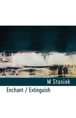 Enchant / Extinguish by Stasiak, M.