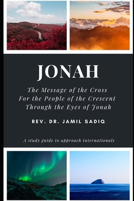 Jonah: The Message of the Cross For the People of the Crescent Through the Eyes of Jonah by Sadiq, Jamil