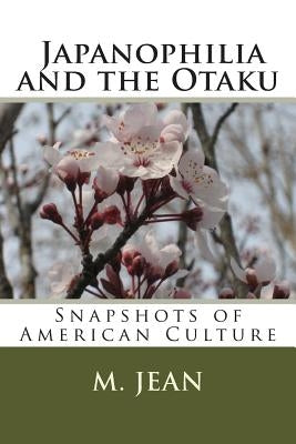 Snapshots of American Culture: Japanophilia and the Otaku by Jean, M.