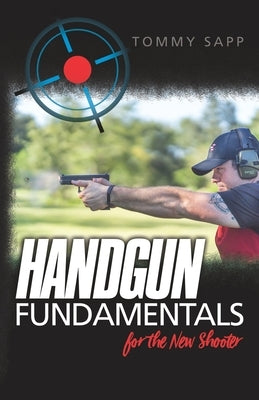 Handgun Fundamentals for the New Shooter by Sapp, Tommy