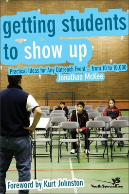 Getting Students to Show Up: Practical Ideas for Any Outreach Event---From 10 to 10,000 by McKee, Jonathan