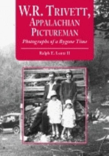 W.R. Trivett, Appalachian Pictureman: Photographs of a Bygone Time by Lentz, Ralph E.