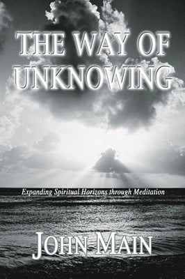 The Way of Unknowing: Expanding Spiritual Horizons Through Meditation by Main, John