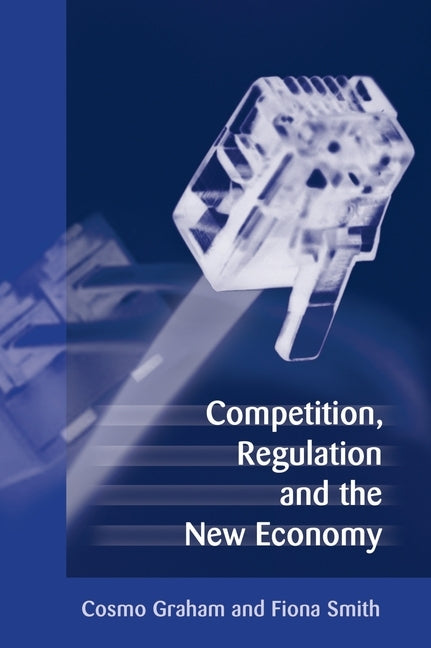 Competition, Regulation and the New Economy by Graham, Cosmo