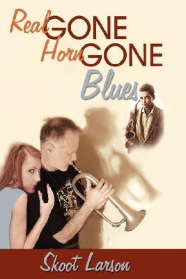 The Real Gone, Horn Gone Blues by Larson, Skoot