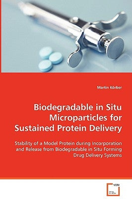 Biodegradable in Situ Microparticles for Sustained Protein Delivery by Körber, Martin
