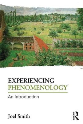 Experiencing Phenomenology: An Introduction by Smith, Joel