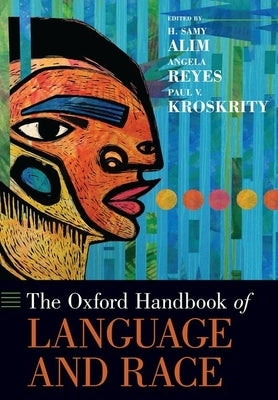 The Oxford Handbook of Language and Race by Alim, H. Samy