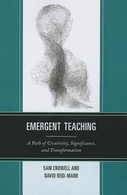 Emergent Teaching: A Path of Creativity, Significance, and Transformation by Crowell, Sam
