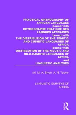 Practical Orthography of African Languages: Bound with: Orthographe Pratique des Langues Africaines; The Distribution of the Semitic and Cushitic Lang by International African Institute