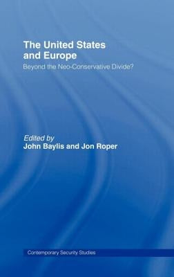 The United States and Europe: Beyond the Neo-Conservative Divide? by Baylis, John