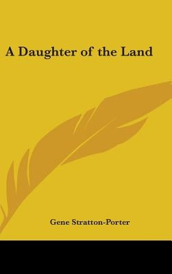 A Daughter of the Land by Stratton-Porter, Gene