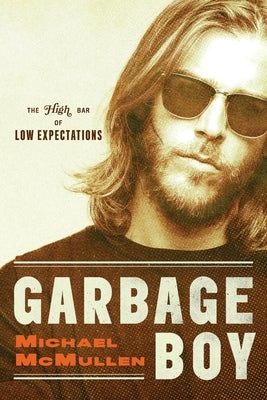 Garbage Boy: The High Bar of Low Expectations by McMullen, Michael