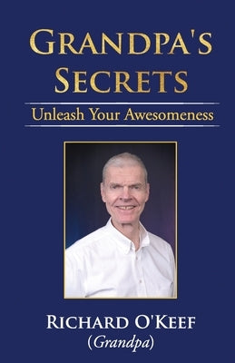 Grandpa's Secrets: Unleash Your Awesomeness by O'Keef, Richard
