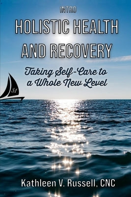 INTRO Holistic Health and Recovery: Taking Self-Care to a Whole New Level Series 1 by Russell, Kathleen V.