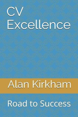 CV Excellence: Road to Success by Kirkham, Alan