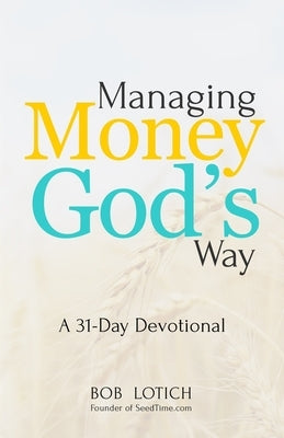 Managing Money God's Way: A 31-Day Devotional by Lotich, Bob