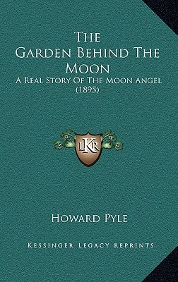 The Garden Behind The Moon: A Real Story Of The Moon Angel (1895) by Pyle, Howard