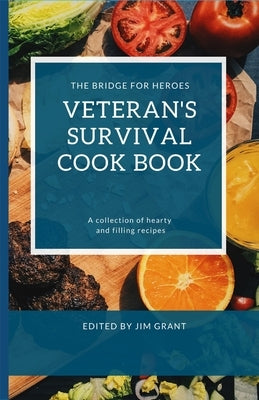 Veterans Survival Cookbook: A collection of hearty and filling recipes from THE BRIDGE FOR HEROES by Grant, Jim