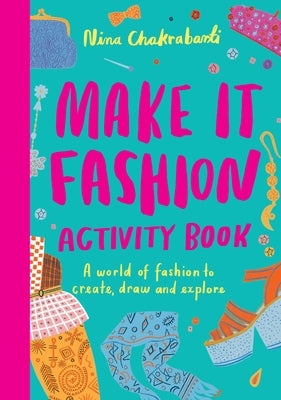 Make It Fashion Activity Book: A World of Fashion to Create, Draw and Explore by Chakrabarti, Nina