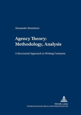 Agency Theory: Methodology, Analysis: A Structured Approach to Writing Contracts by Wirtschaftsuniversität Wien