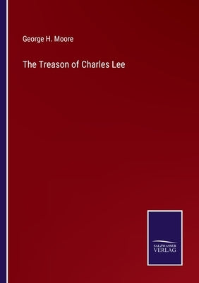 The Treason of Charles Lee by Moore, George H.