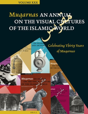 Muqarnas, Volume 30: Celebrating Thirty Years of Muqarnas by Necipoğlu, Gülru