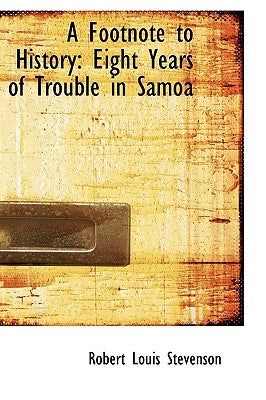 A Footnote to History: Eight Years of Trouble in Samoa by Stevenson, Robert Louis