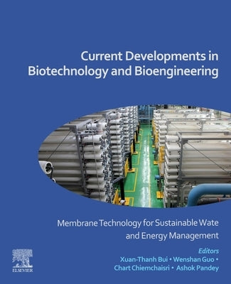 Current Developments in Biotechnology and Bioengineering: Membrane Technology for Sustainable Water and Energy Management by Bui, Xuan-Thanh