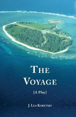 The Voyage [A Play] by Koretsky, J. Lea