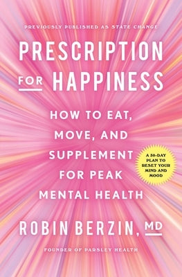 Prescription for Happiness: How to Eat, Move, Sleep & Supplement for Peak Mental Health by Berzin, Robin
