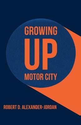 Growing Up Motor City by Alexander-Jordan, Robert D.