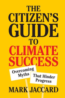The Citizen's Guide to Climate Success: Overcoming Myths That Hinder Progress by Jaccard, Mark