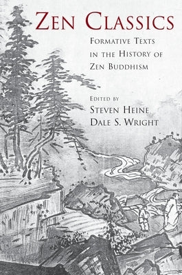 Zen Classics: Formative Texts in the History of Zen Buddhism by Heine, Steven