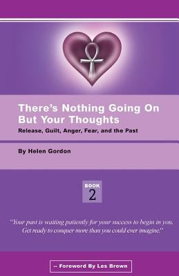 There's Nothing Going On But Your Thoughts - Book 2: Reconcile With Guilt, Anger, Fear and The Past by Gordon, Helen