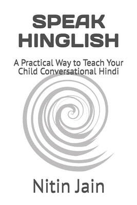Speak Hinglish: A Practical Way to Teach Your Child Conversational Hindi by Jain, Nitin